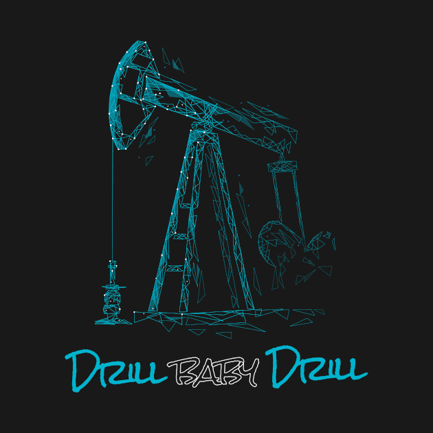 Drill Baby Drill Oil Drilling Rig by MooonTees