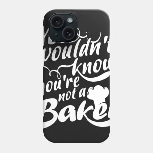 You Wouldn't Know - You're Not a Baker Phone Case