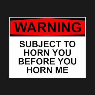 WARNING - Subject To Horn You Before You Horn Me T-Shirt