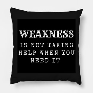 Weakness is not taking help when you need it inspirational Pillow