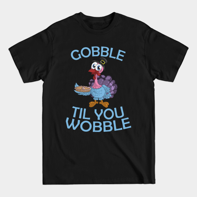 Disover Gobble Til You Wobble Thanksgiving - Gobble Til You Wobble - T-Shirt