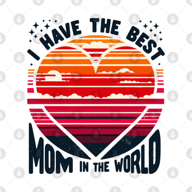 I Have The Best Mom In The World by Vehicles-Art