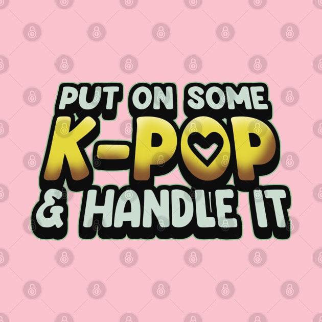 Put On Some K-Pop And Handle It by Issho Ni