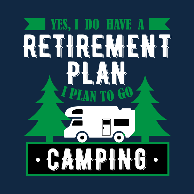 Download Yes, I Do Have A Retirement Plan I Plan To Go Camping ...