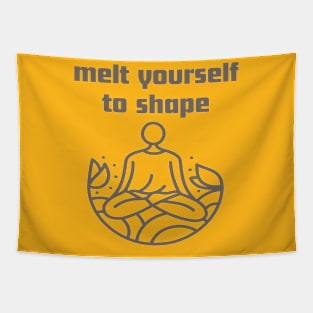 Melt yourself to shape. Tapestry