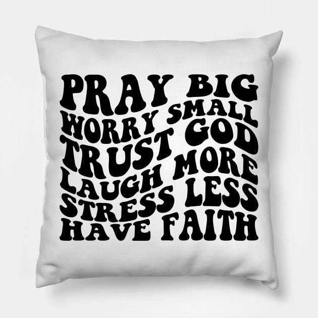 Pray big, Trust God, Laugh, Have Faith Pillow by ChristianLifeApparel