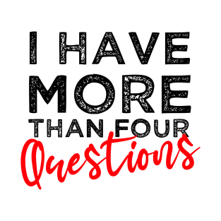 I Have More Than Four Questions Happy Passover Funny Sarcastic Saying T-Shirt