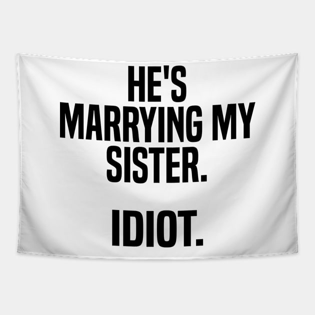 he's marrying my sister. idiot Tapestry by mdr design