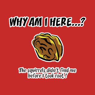 WHY AM I HERE...? T-Shirt