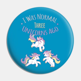 I Was Normal Three Unicorns Ago T-Shirt Funny Unicorn Shirt Pin