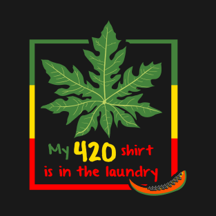 My 420 Shirt is in the Laundry - Papaya Leaves Parody T-Shirt