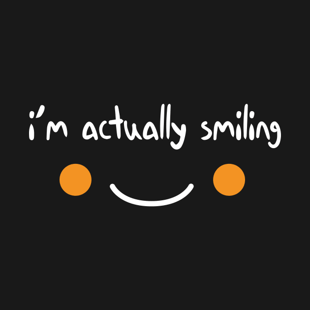 I'm Actually Smiling Funny Quote with Smiling Face by MerchSpot