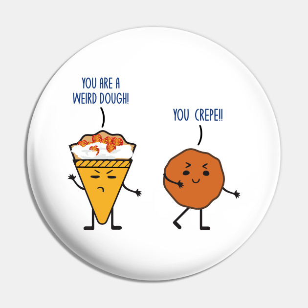 Funny Dough Crepe Food Lover Foodie Pun Jokes Humor - Food Lover - Pin | TeePublic Funny Dough Crepe Food Lover Foodie Pun Jokes Humor - Food Lover - Pin | TeePublic