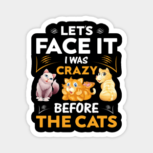 Let's Face It I Was Crazy Before The Cats Funny Cat Lover Magnet