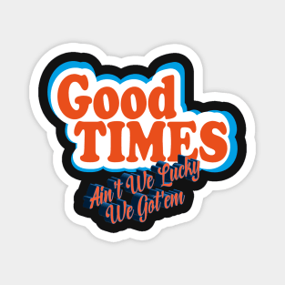 Good Times: Ain't We Lucky We Got'em Magnet