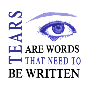 Tears are words that need to be written T-Shirt