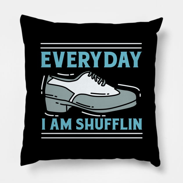 Everyday I Am Shufflin Pillow by teweshirt