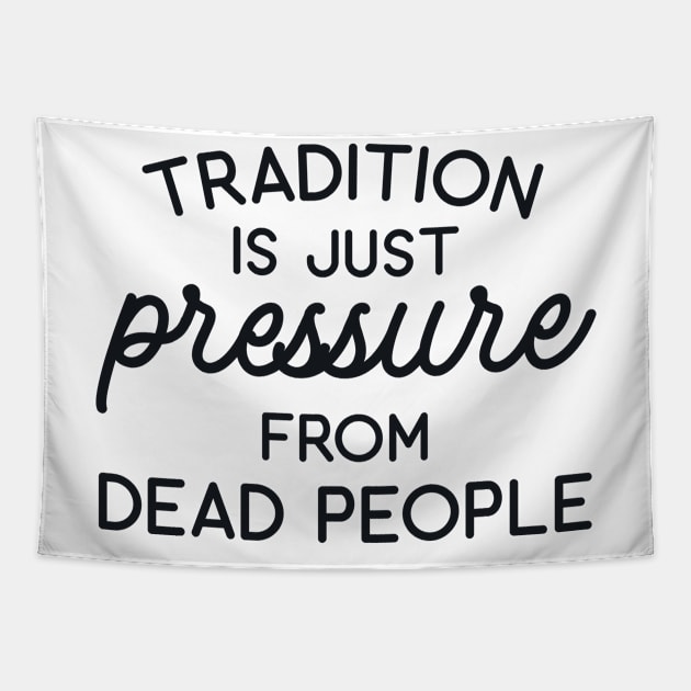 Tradition is Just Pressure from Dead People Tapestry by redbarron