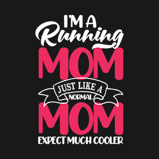 I'm a running Mom just like a normal Mom expect much cooler T-Shirt