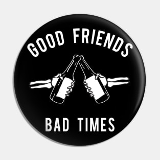 Good Friends Bad Times Pin