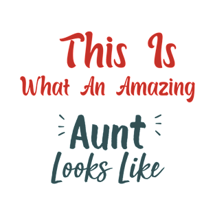 This Is What An Amazing Aunt Looks Like, Best Aunt Ever, Funny Saying T-Shirt