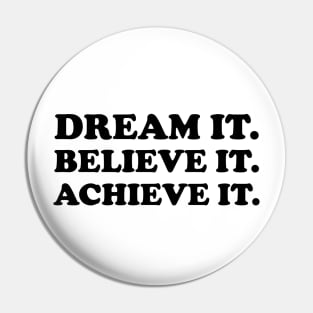 Dream it. Believe it. Achieve it  - black text Pin