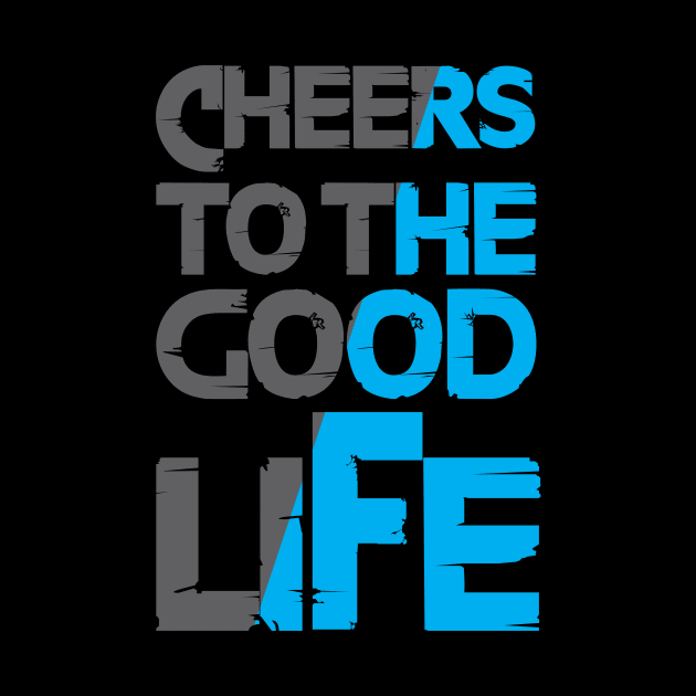 Cheers to the good life by cusptees