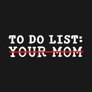 To Do List Your Mom Meme T-Shirt