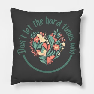 Don't Let The Hard Times Win Pillow