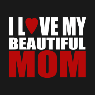 I love my beautiful mom T-Shirt