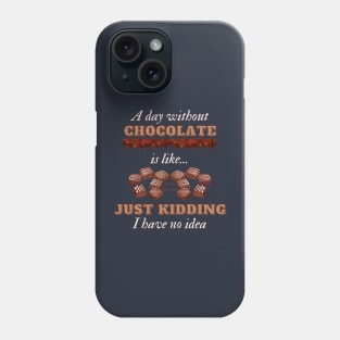 A Day Without Chocolate Is Like Just Kidding I Have No Idea | Funny Chocolate lover gift Phone Case