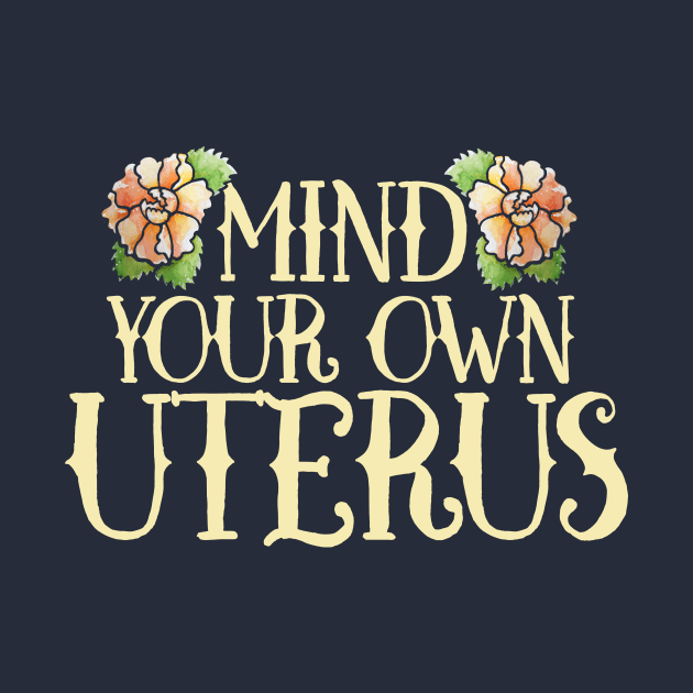 Mind your own Uterus by bubbsnugg