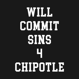 WILL COMMIT SINS 4 CHIPOTLE T-Shirt