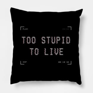 Too Stupid to Live Pillow