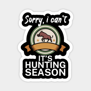 Sorry I can’t It’s hunting season Magnet