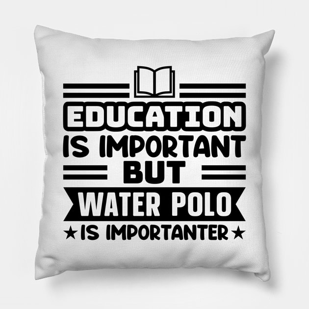 Education is important, but water polo is importanter Pillow by colorsplash