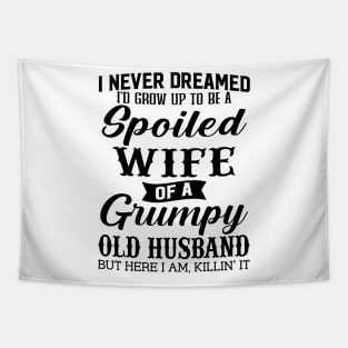 I Never Dreamed Id Grow Up To Be A Spoiled Wife Of A Grumpy Old Husband Tapestry