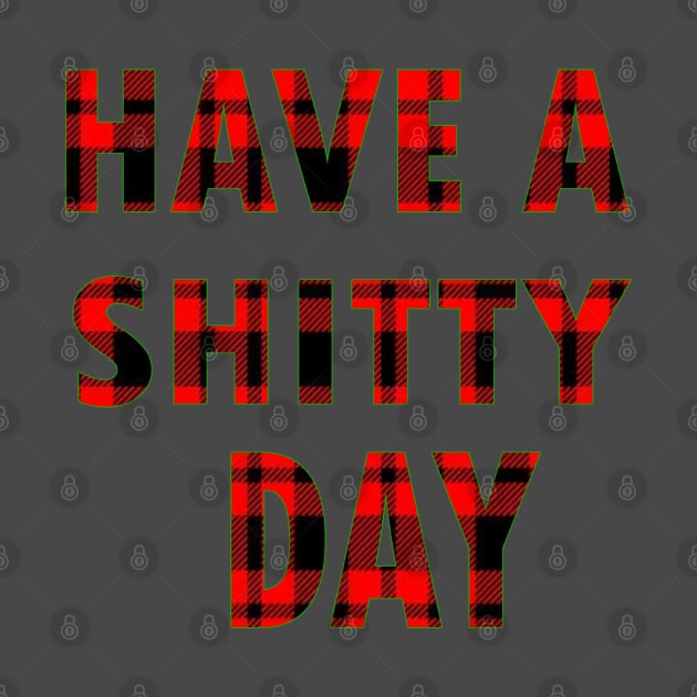 HAVE A SHITTY DAY by graficklisensick666