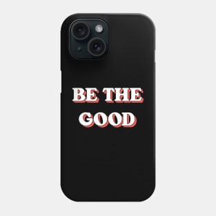 Be The Good Phone Case
