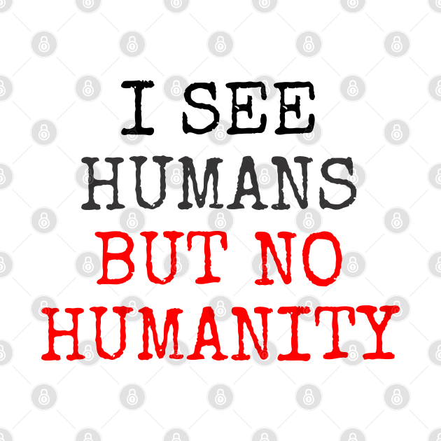 I See Humans But No Humanity by ahmadzakiramadhan