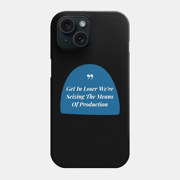 Get In Loser We're Seizing The Means Of Production Phone Case by Tee Shop