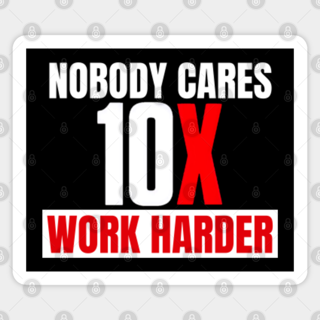 10X Nobody Cares Work Harder 4 - Grant Cardone - Sticker