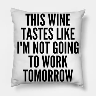 This Wine Tastes Like I'm Not Going To Work Tomorrow. Funny Wine Lover Saying Pillow