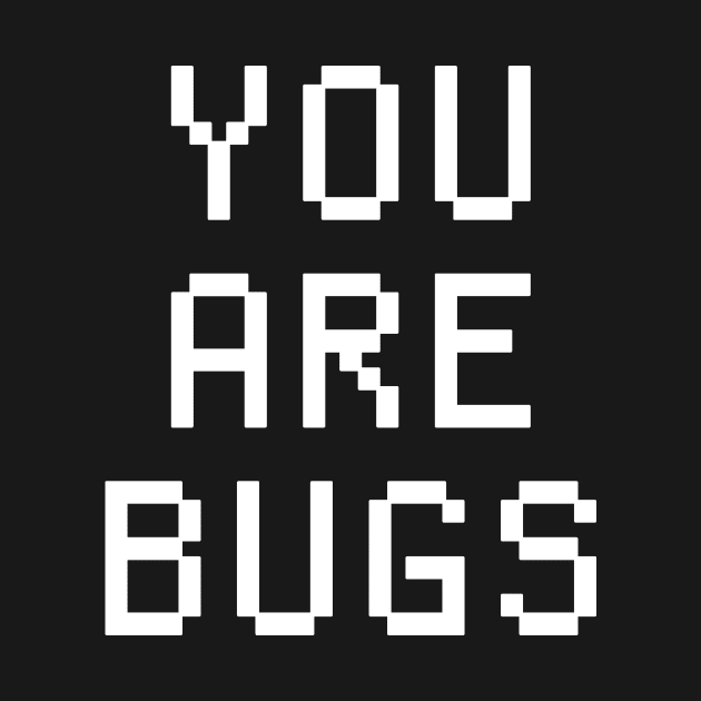 YOU ARE BUGS by krokusik