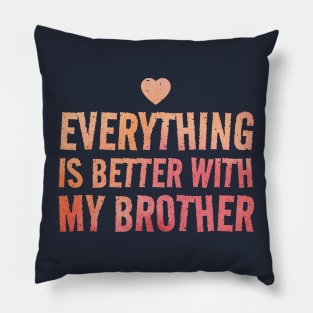 Everything Is Better With My Brother - valentine gift Pillow