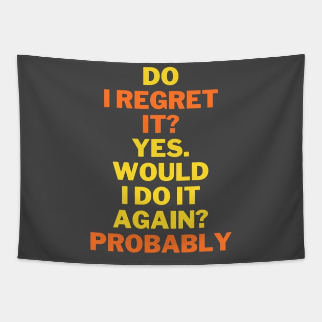 Do I regret it? Yes. Would I do it again? funny quote Tapestry by Sam art