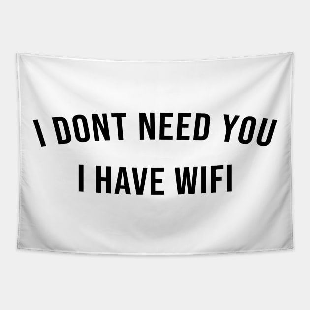 I DONT NEED YOU I HAVE WIFI Tapestry by Ramy Art