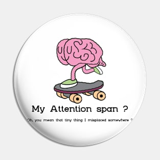 My Attention Span? Oh, you mean that little thing i misplaced somewhere ? Pin