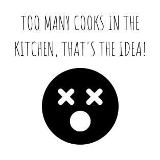 Too many cooks in the kitchen, that's the idea! T-Shirt