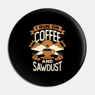 I Run On Coffee And Sawdust Pin